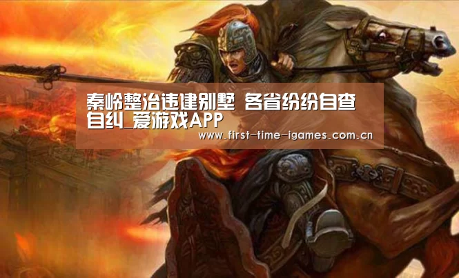 秦岭整治违建别墅 各省纷纷自查自纠_爱游戏APP(图3) 爱游戏下载